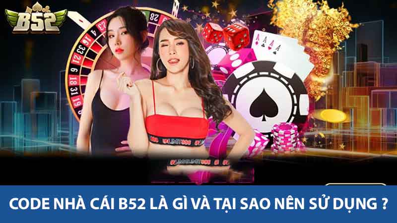Code Nhà Cái B52 là gì và tại sao nên sử dụng ?